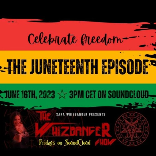 Juneteenth Episode Of The Whizbanger Show #181  June 16, 2023