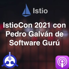 S02 E03: IstioCon 2021 con Pedro Galván de Software Gurú
