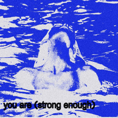 you are (STRONG ENOUGH)