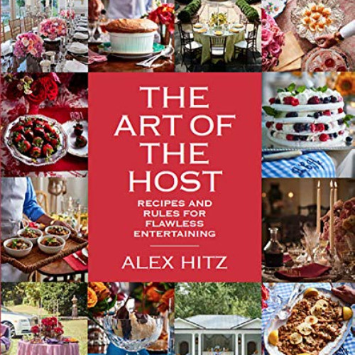 Get PDF 📄 The Art of the Host: Recipes And Rules For Flawless Entertaining by  Alex