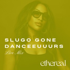 Slugo GONE Danceeuuurs - ETHEREAL Live Mix