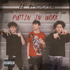 Puttin In Work (Feat. AF $hoota, JAYY5IVE, Sno DaeDae)