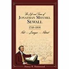 <<Read> The Life and Times of Jonathan Mitchel Sewall: 1748?1808 Poet ? Lawyer ? Patriot