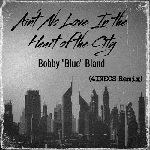 Bobby "Blue" Bland - Ain't No Love in the Heart of the City (4INECS Remix)