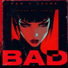 W&W x KSHMR - BAD (Astron Ray Remix)