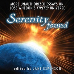 [Get] [EPUB KINDLE PDF EBOOK] Serenity Found: More Unauthorized Essays on Joss Whedon's Firefly Univ