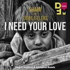 SHAMI Feat. Camila Elens - I Need Your Love (Vadim Adamov & Hardphol Remix)