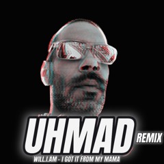 I GOT IT FROM MY MAMA ( UHMAD REMIX )