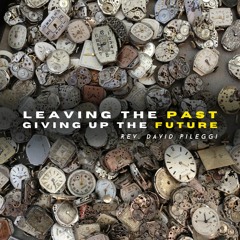 Leaving the Past, Giving up the Future | Rev. David Pileggi