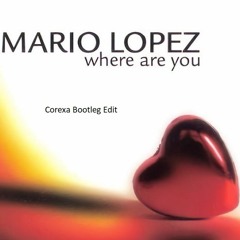 Mario Lopez - Where Are You (Corexa Bootleg Edit)