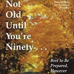 read✔ You're Not Old Until You're Ninety: Best to Be Prepared, However