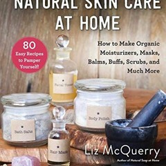 [Free] KINDLE 📖 Natural Skin Care at Home: How to Make Organic Moisturizers, Masks,