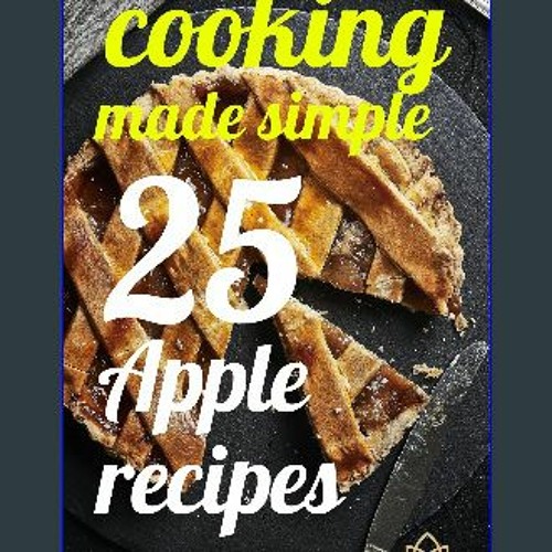 Stream {ebook} 📖 cooking made simple- 25 Apple recipes [[] [READ]  [DOWNLOAD]] by Katema | Listen online for free on SoundCloud