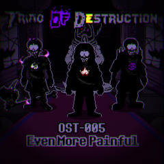 [Triad Of Destruction] OST-005 - Phase 2.5: Even More Painful