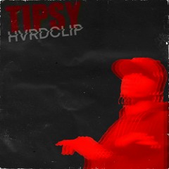 Tipsy (HVRDCLIP REMIX)