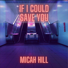 If I Could Save You -Micah Hill
