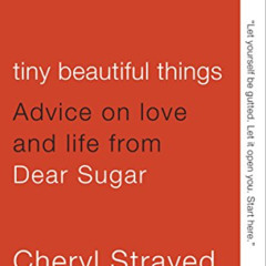 [VIEW] KINDLE 📩 Tiny Beautiful Things: Advice on Love and Life from Dear Sugar by  C