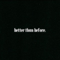 better than before.