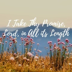 I Take Thy Promise, Lord, In All Its Length