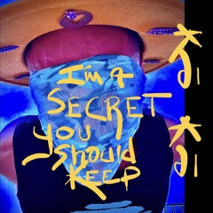 I’M A SECRET YOU SHOULD KEEP
