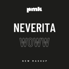 Neverita x Woww (PMK Mashup)