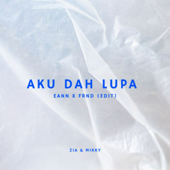 AKU DAH LUPA - EANN X FRND (EDIT)