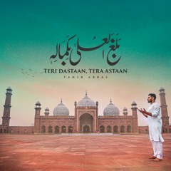 Teri Dastaan Tera Astaan (Balaghal Ula Bi Kamalehi) | Tahir Abbas
