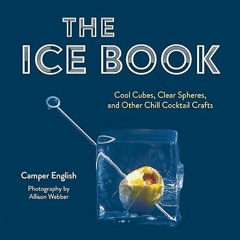 ✔️download⚡️ book (pdf) The Ice Book: Cool Cubes, Clear Spheres, and Other Chill