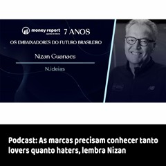 Podcast - As marcas precisam conhecer tanto lovers quanto haters, lembra Nizan