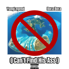 Yunglegend - Bora Bora (Can’t Find His Ass)