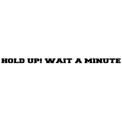 Hold Up! Wait A Minute (Prod. By Makdouble)