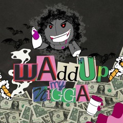 WADDUP MY NIGGA