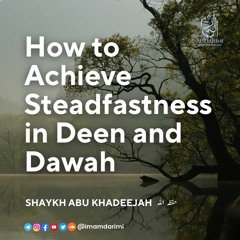 How To Achieve Steadfastness In Deen And Dawah - Shaykh Abu Khadeejah