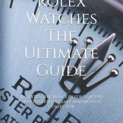 [View] PDF 💗 Rolex Watches - The Ultimate Guide: An extensive Rolex guide for the de
