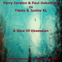 Ferry Corsten & Oakenfold vs Tiësto & Junkie XL - A Slice of Obsession (Anthony Martineck's Mashup)