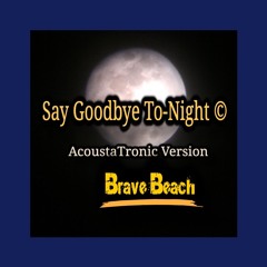 Say Goodbye To-Night © - Bravei ReMaster