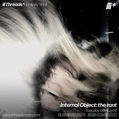 Internal Object: the rant (*Hackney Wick) – 06-Aug-24