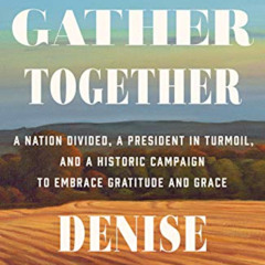 Access KINDLE ✓ We Gather Together: A Nation Divided, a President in Turmoil, and a H