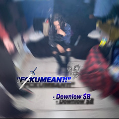 FCKUMEAN?? - Downlow $B