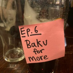 Episode 6 - Baku for More