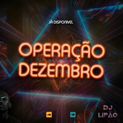 Operação Dezembro - DJ LIPÃO