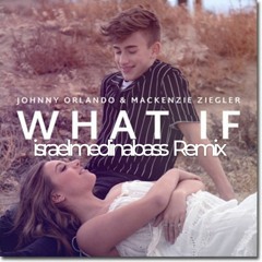 What If - Johnny Orlando, Mackenzie Ziegler (israelmedinabass Remix)