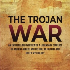 [PDF❤️Download✔️ The Trojan War An Enthralling Overview of a Legendary Conflict of Ancient G