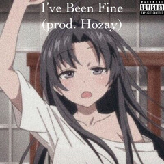 I’ve Been Fine (prod. Hozay)