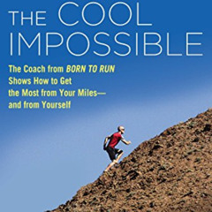 [ACCESS] EPUB 📪 The Cool Impossible: The Running Coach from Born to Run Shows How to
