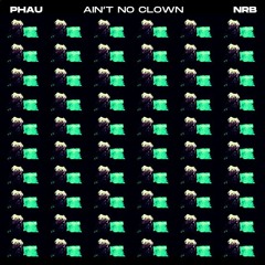PHAU x NRB - Ain't No Clown