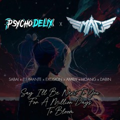 Say I'll Be Next To You For A Million Days To Bloom [Psychodelix & AJMAC Mashup]