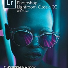 [Access] [EPUB KINDLE PDF EBOOK] Adobe Photoshop Lightroom Classic CC Classroom in a Book (2018 rele