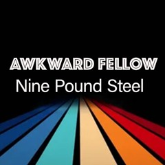 Awkward Fellow - Nine Pound Steel