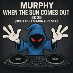 MURPHY - When The Sun Comes Out (2025 Scottish Makina Remix) [FINAL EDIT DJ VERSION]